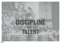 DISCIPLINE. Beats Talent